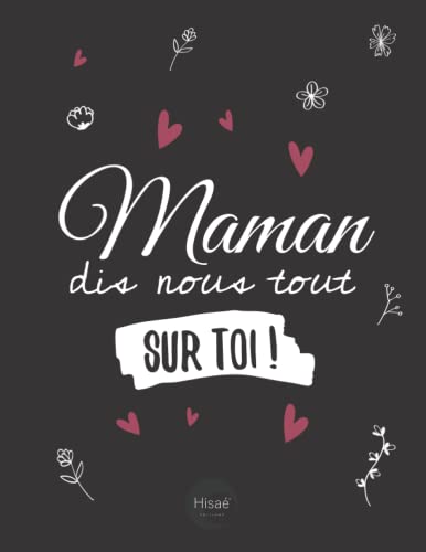 Maman Dis-nous tout sur toi !: v1-11 Pour que Maman raconte son histoire, photos et recettes | 77 pages plus de 70 questions | cadeau original pour fête des mères ou noël | petits coeurs