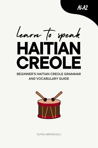 Learn to Speak Haitian Creole: Beginner’s Haitian Creole Grammar and Vocabulary Guide (Learn Haitian Creole)