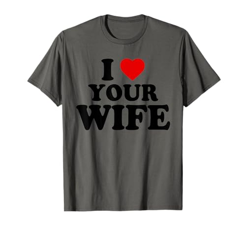 I Heart Your Wife - I Love Your Wife Camiseta