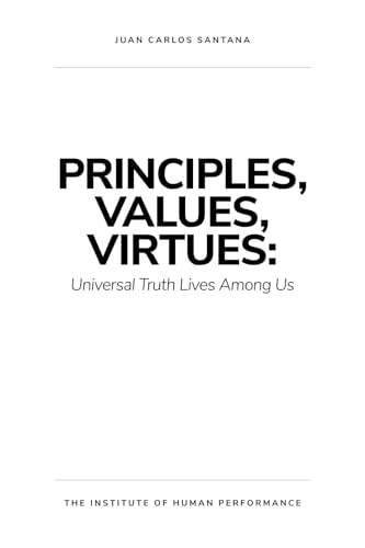PRINCIPLES, VALUES, VIRTUES: Universal Truth Lives Among Us