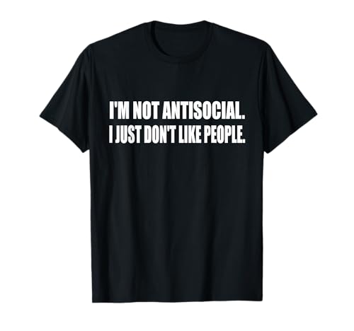 I'm Not Antisocial I Just Don't Like People Antisocial T-Shirt