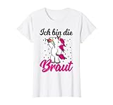 Damen Ich bin die Braut JGA Einhorn Hochzeit Junggesellenabschied T-Shirt