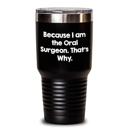 Oral Surgeon Tumbler Gifts from Friends Because I Am The Oral Surgeon. That's Why. Birthday Unique Gifts for Oral Surgeon