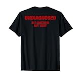 Undiagnosed But Something Ain't Right t -shir t