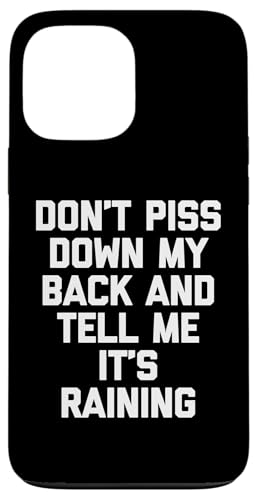 Don't Piss Down My Back & Tell Me It's Raining - Funny Says �X�}�z�P�[�X iPhone 13 Pro Max �p