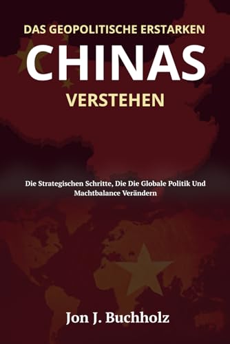 Das Geopolitische Erstarken Chinas Verstehen: Die Strategischen Schritte, Die Die Globale Politik Und Machtbalance Verändern