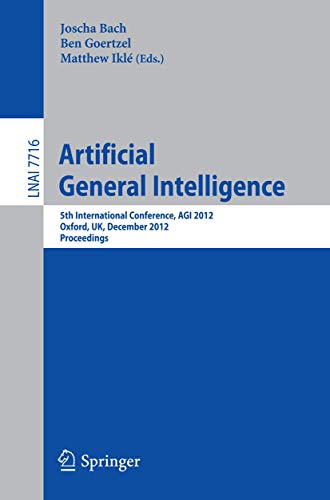 Artificial General Intelligence: 5th International Conference, AGI 2012, Oxford, UK, December 8-11, 2012. Proceedings (Lecture Notes in Computer Science, 7716)