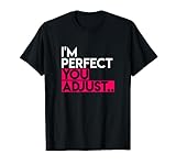 I'm Perfect You Adjust, Slogan T-Shirt for Men or Women