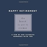 Happy Retirement - The Best Is Yet To Come - A Few of Our Favorite Memories With You: Goodbye Retirement Memory Book