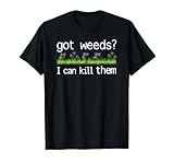 Do you have weeds? I can kill them funny yard work T-Shirt