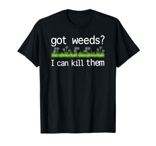 Do you have weeds? I can kill them funny yard work T-Shirt