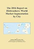 The 2016 Report on Dishwashers: World Market Segmentation by City