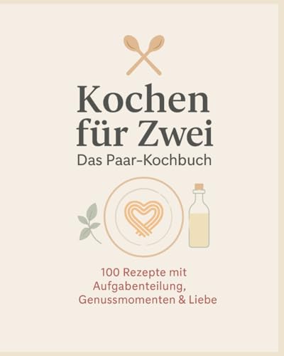 Kochen f&uuml;r Zwei: Das Paar Kochbuch mit 100 Rezepten & Aufgabenverteilung