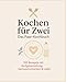 Kochen f&uuml;r Zwei: Das Paar Kochbuch mit 100 Rezepten & Aufgabenverteilung