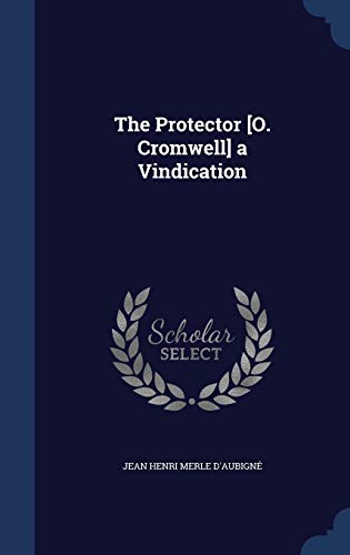 The Protector [O. Cromwell] a Vindication 1296909794 Book Cover