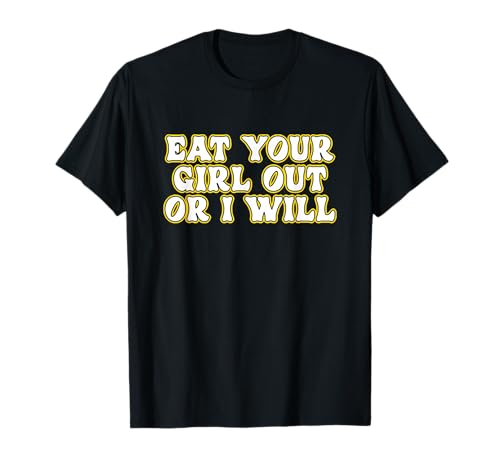 Funny Eat Your Girl Out Or I Will | Humour adulte T-Shirt