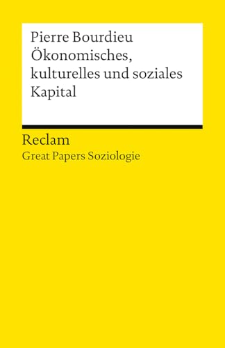 Ökonomisches Kapital, kulturelles Kapital, soziales Kapital: [Great Papers Soziologie] – Bourdieus wichtiger Text über die Sozialstruktur von Gesellschaften – 14740 (Reclams Universal-Bibliothek)
