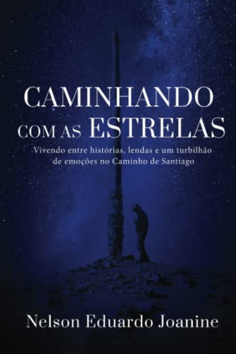 Caminhando Com as Estrelas: Vivendo entre histórias, lendas e um turbilhão de emoções no Caminho de Santiago.