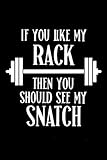  If You Like My Rack Then You Should See My Snatch: Funny Blank Lined Journal for Men or Women Weightlifting Bodybuilding Crossfit Workout Fitness Lover Better and More Useful Than A Greeting Card