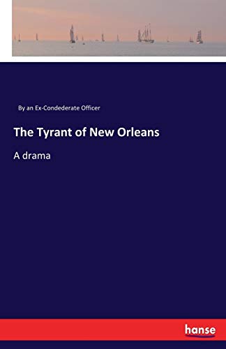 The Tyrant of New Orleans: A drama