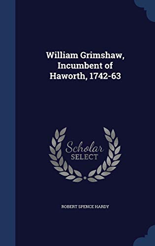William Grimshaw, Incumbent of Haworth, 1742-63 1297920244 Book Cover