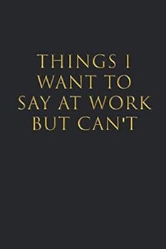 Paperback Things I Want to Say at Work But Can't Lined Notebook (Glossy Gold Text): Funny Gift for Coworker Journal Book