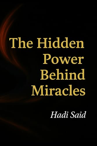 T h e H i d d e n P o w e r B e h i n d M i r a c l e s H a d i S a i