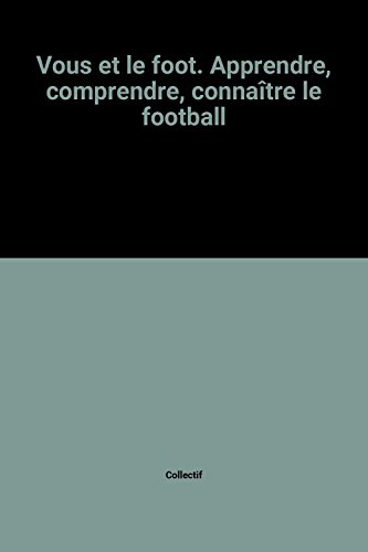 Télécharger Vous et le foot. Apprendre, comprendre, connaître le football livre En ligne
