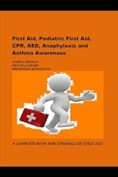 Paperback First Aid, Pediatric First Aid, CPR, AED, Anaphylaxis and Asthma Awareness: A COMPLETE BOOK FOR DYNAMICS OF FIRST AID Book