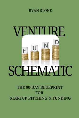 THE VENTURE SCHEMATIC: THE 90-DAY BLUEPRINT FOR STARTUP PITCHING & FUNDING