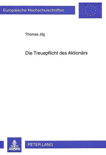 Die Treuepflicht des Aktionärs (Europäische Hochschulschriften Recht / Reihe 2: Rechtswissenschaft