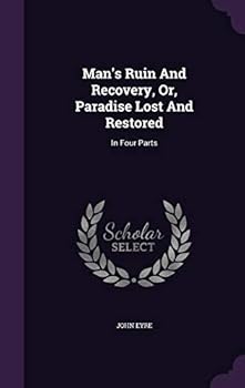 Man's Ruin and Recovery, Or, Paradise Lost and Restored: In Four Parts
