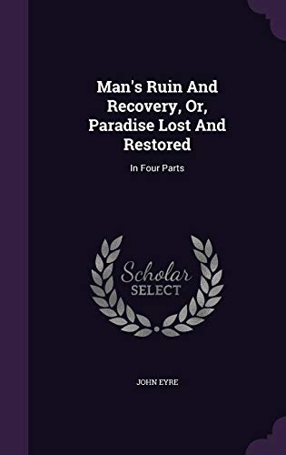 Man's Ruin And Recovery, Or, Paradise Lost And Restored: In Four Parts