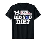 But Did You Die Funny EMT AMR Emergency Paramedic T-Shirt