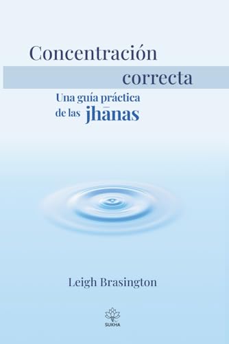 Concentración correcta: Una guía práctica de las jhānas (Spanish Edition)