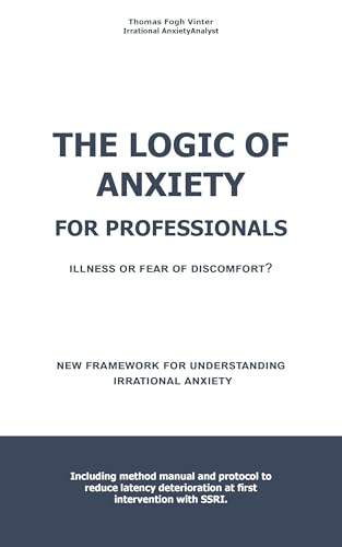 THE LOGIC OF ANXIETY FOR PROFESSIONALS: A new framework for understanding irrational anxiety.