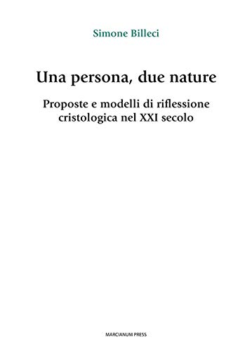 Una Persona, Due Nature. Proposte E Modelli Di Riflessione Cristologica Nel Xxi Secolo