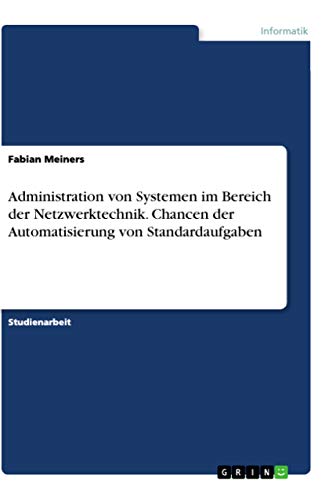 Administration von Systemen im Bereich der Netzwerktechnik. Chancen der Automatisierung von Standardaufgaben (German Edition)