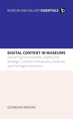 Digital Content in Museums: "Delivering Discoverable, Usable and Strategic Content in Museums, Galleries and Heritage Institutions"