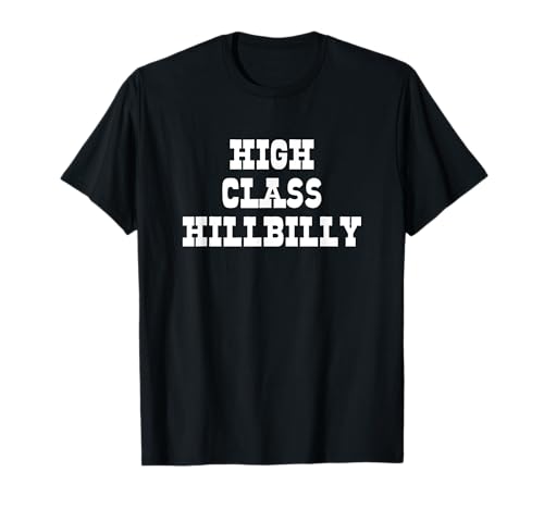 High Class Hillbilly Funny Hill Billy Redneck Hillbilly Camiseta