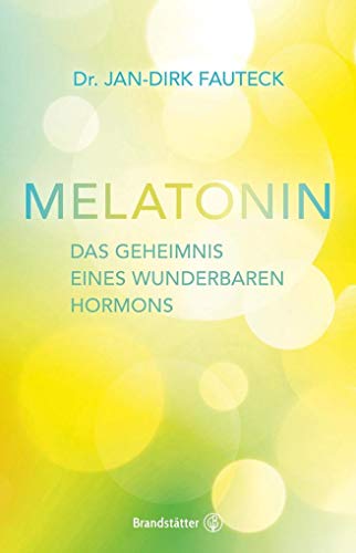 Melatonin: Das Geheimnis eines wunderbaren Hormons. Die Kraft des körpereigenen Hormons: von Anti-Aging bis Krebsprävention
