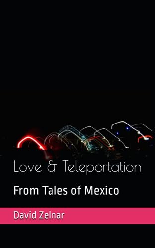 Love & Teleportation: From Tales of Mexico Volume 1
