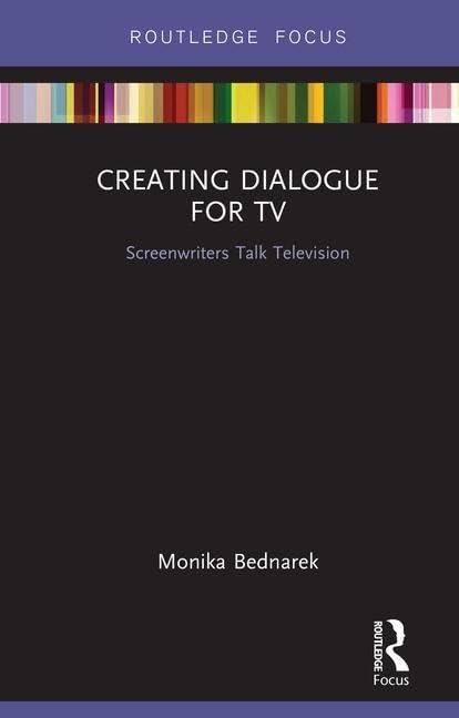 Creating Dialogue for TV: Screenwriters Talk Television (Routledge Studies in Media Theory and Practice)
