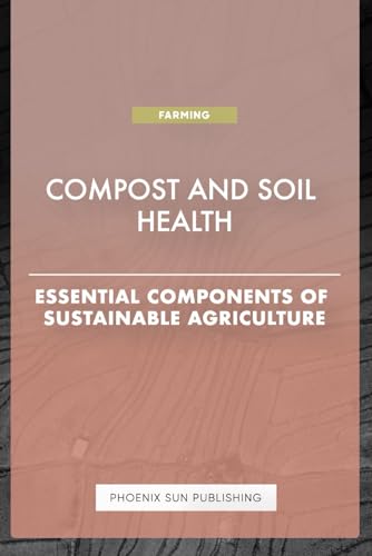 Compost and Soil Health - Essential Components of Sustainable Agriculture