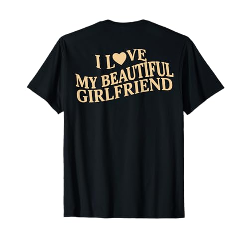 I Love My Beautiful Girlfriend (On Back) T-Shirt