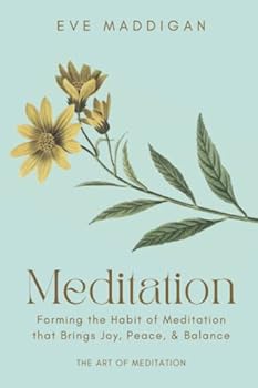 Meditation: Forming the Habit of Meditation That Brings More Joy, Peace, and Balance Than Ever Before!