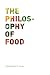 The Philosophy of Food (California Studies in Food and Culture)