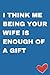 Personalized Fathers Day Gift from Wife : I Think Me Being Your Wife is Enough of a Gift: Happy Father’s Day Gag, Funny, Lovely Gift from Wife | Lined Notebook | Great Alternative To a Card