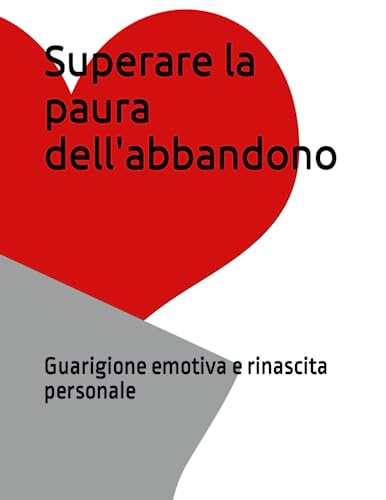 Superare la paura dell'abbandono: Guarigione emotiva e rinascita personale