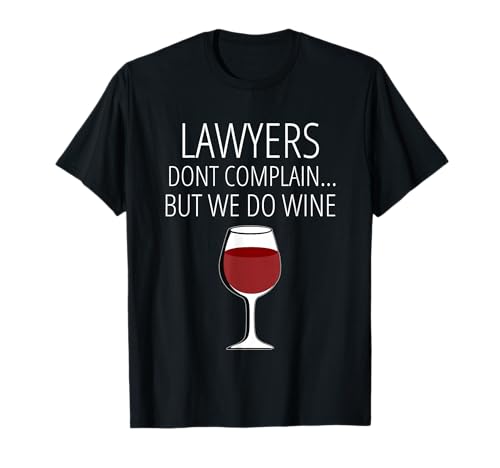 Lawyers Don't Complain But We Do Wine Funny Lawyer T-Shirt